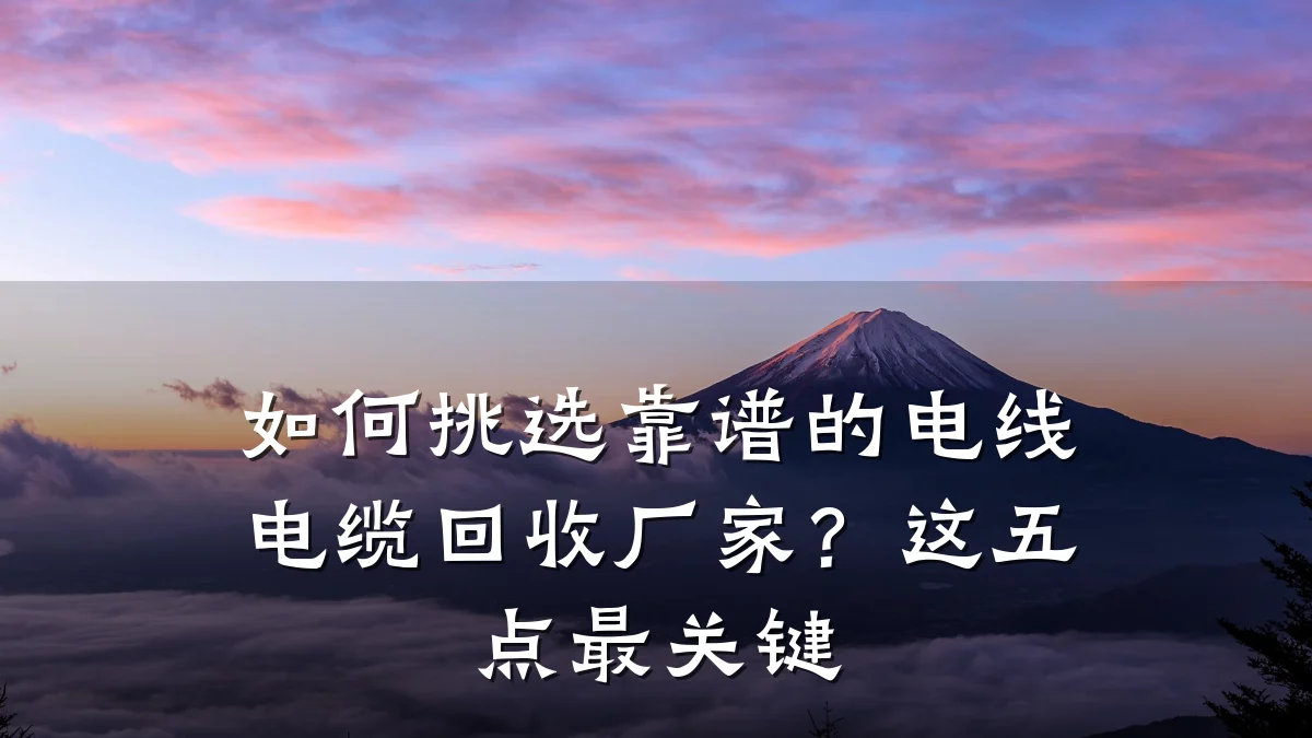 如何挑选靠谱的电线电缆回收厂家?这五点最关键