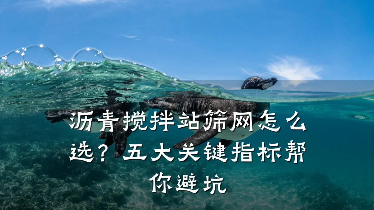 沥青搅拌站筛网怎么选?五大关键指标帮你避坑