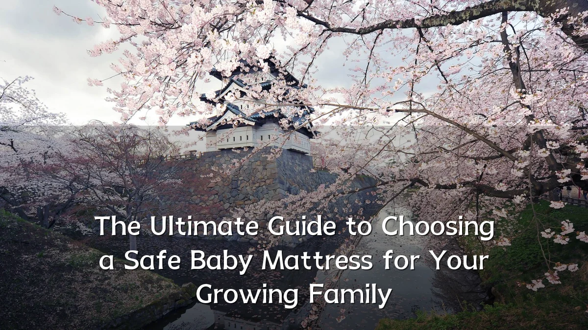 The Ultimate Guide to Choosing a Safe Baby Mattress for Your Growing Family