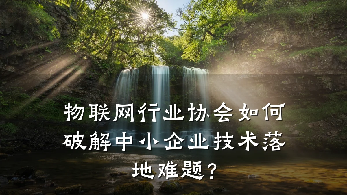 物联网行业协会如何破解中小企业技术落地难题?