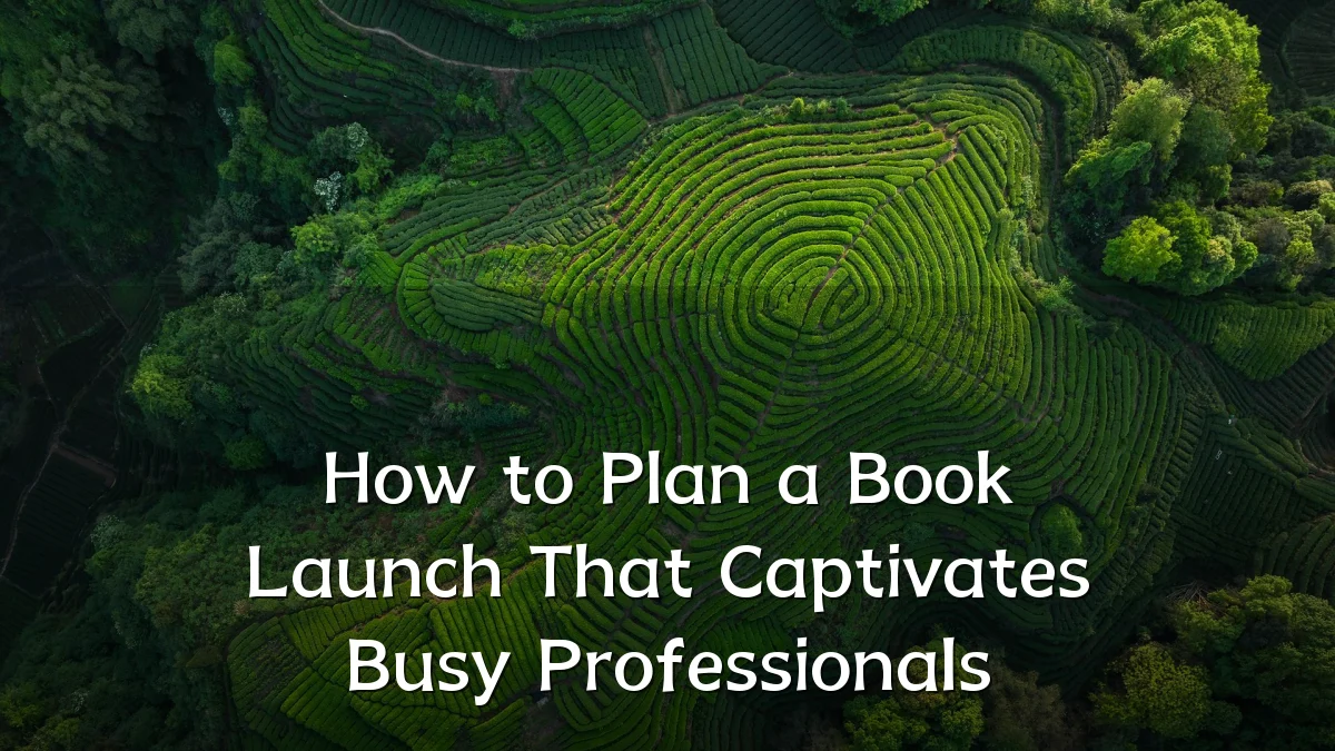How to Plan a Book Launch That Captivates Busy Professionals