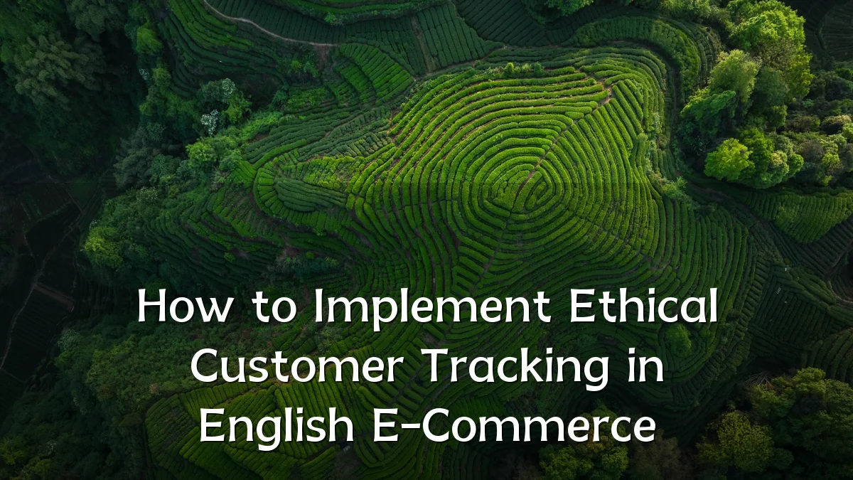 How to Implement Ethical Customer Tracking in English E-Commerce