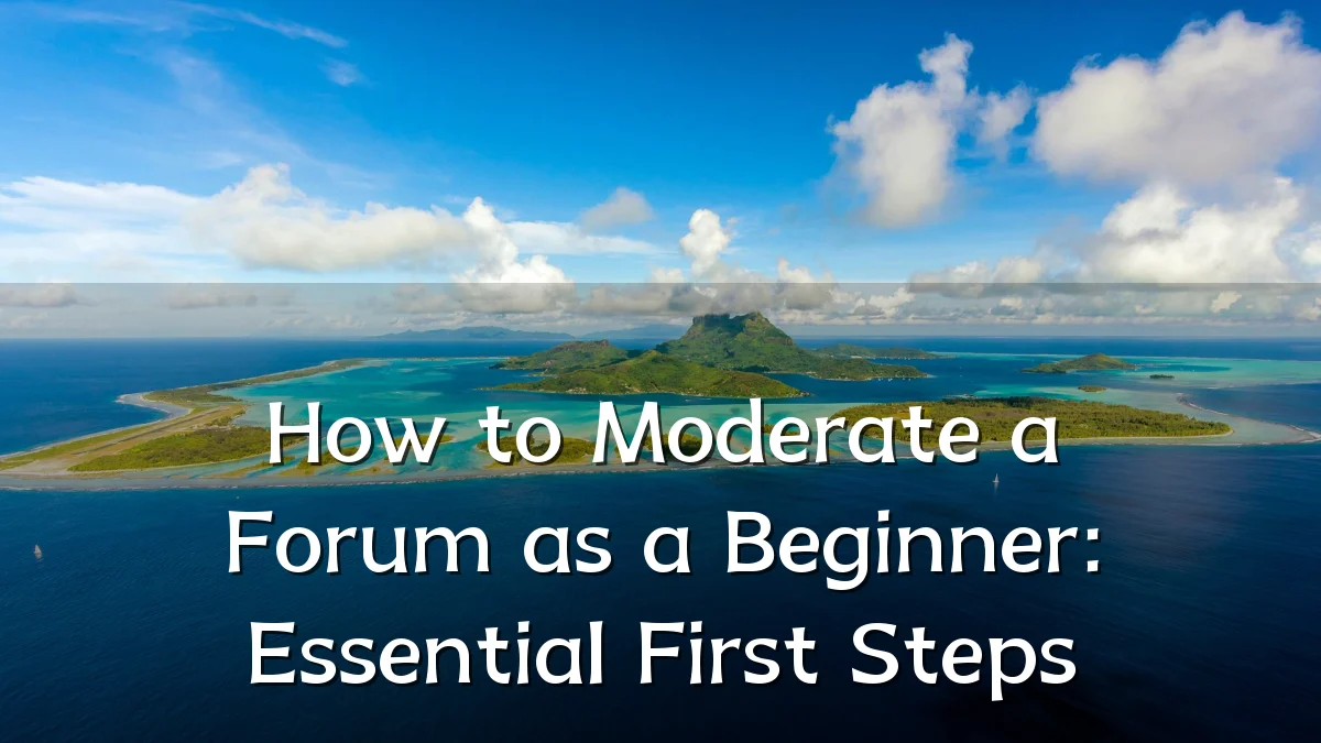 How to Moderate a Forum as a Beginner: Essential First Steps