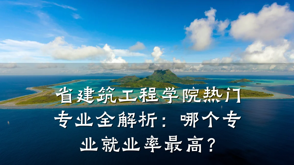 省建筑工程学院热门专业全解析:哪个专业就业率最高?