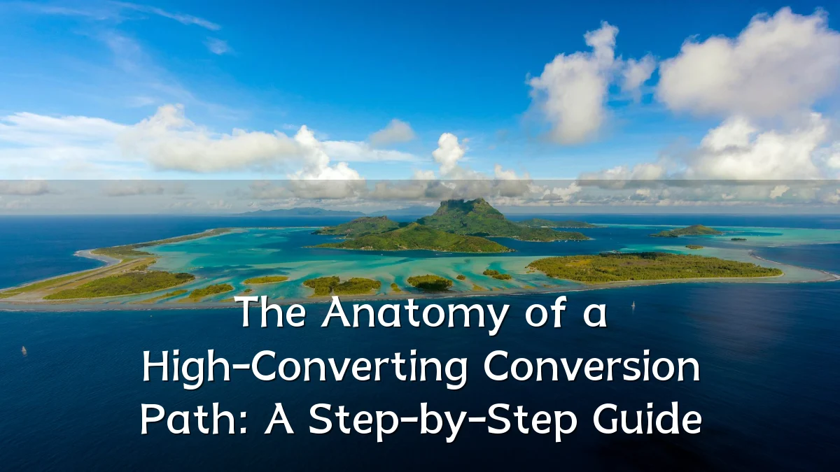 The Anatomy of a High-Converting Conversion Path: A Step-by-Step Guide