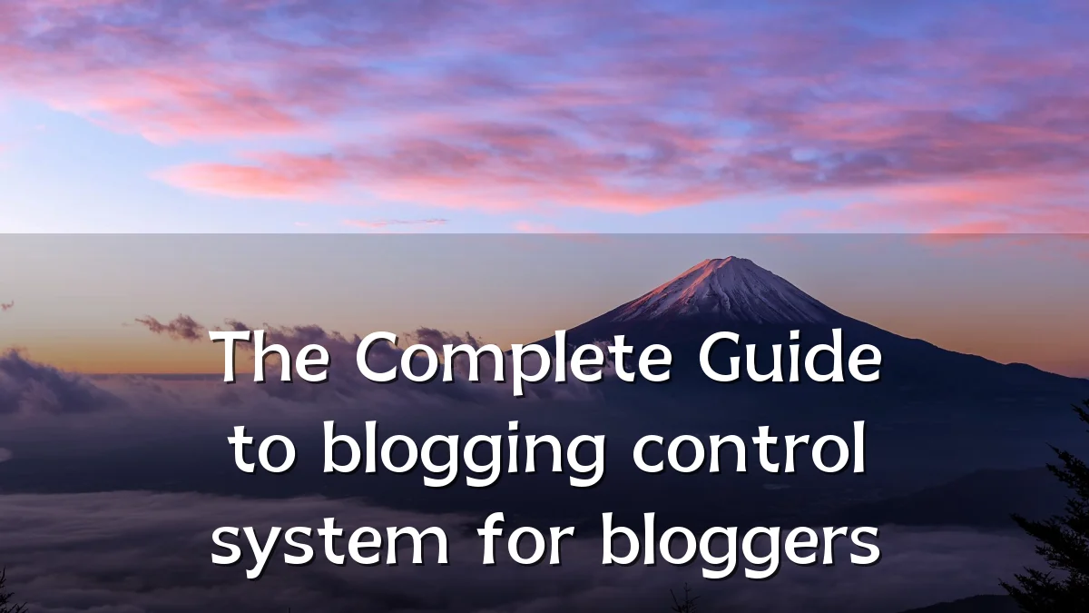 The Complete Guide to blogging control system for bloggers