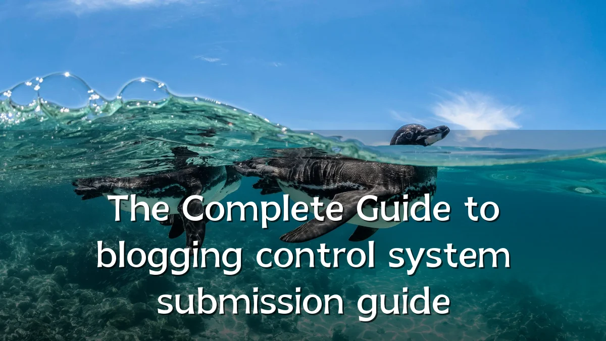 The Complete Guide to blogging control system submission guide