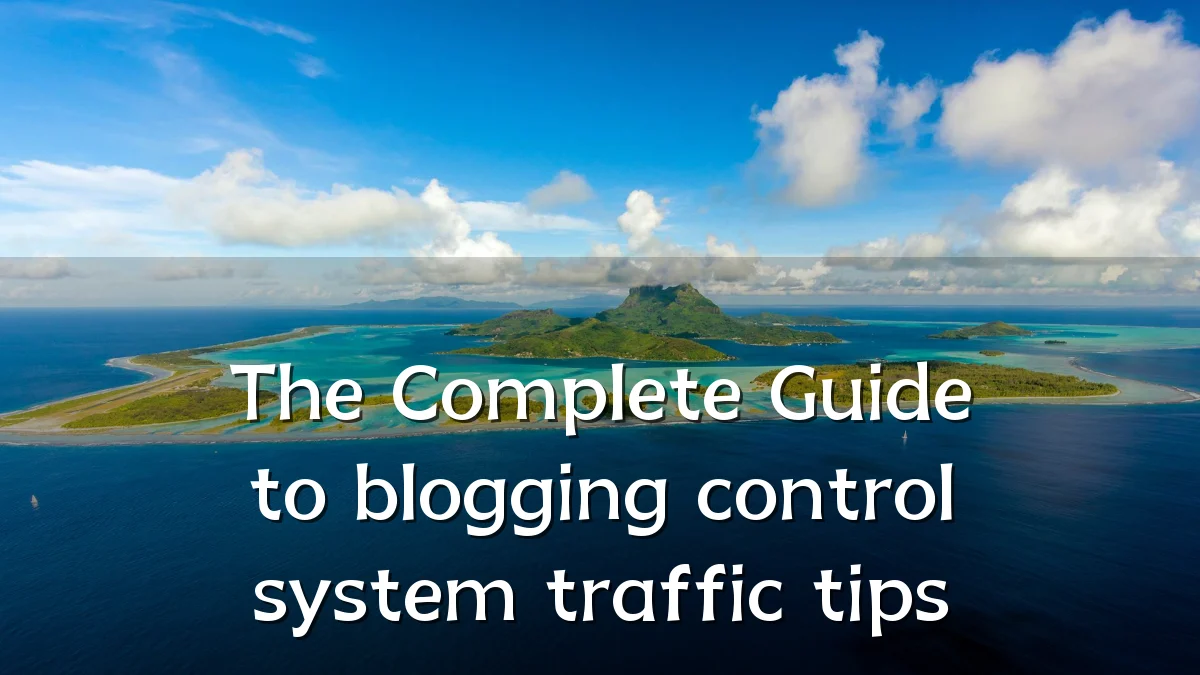 The Complete Guide to blogging control system traffic tips
