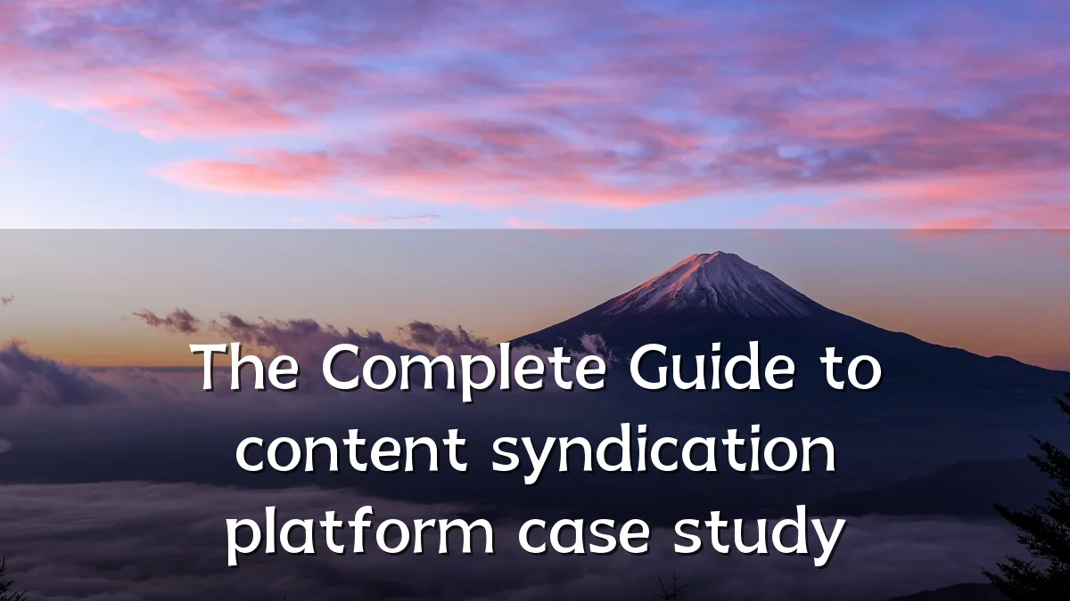 The Complete Guide to content syndication platform case study
