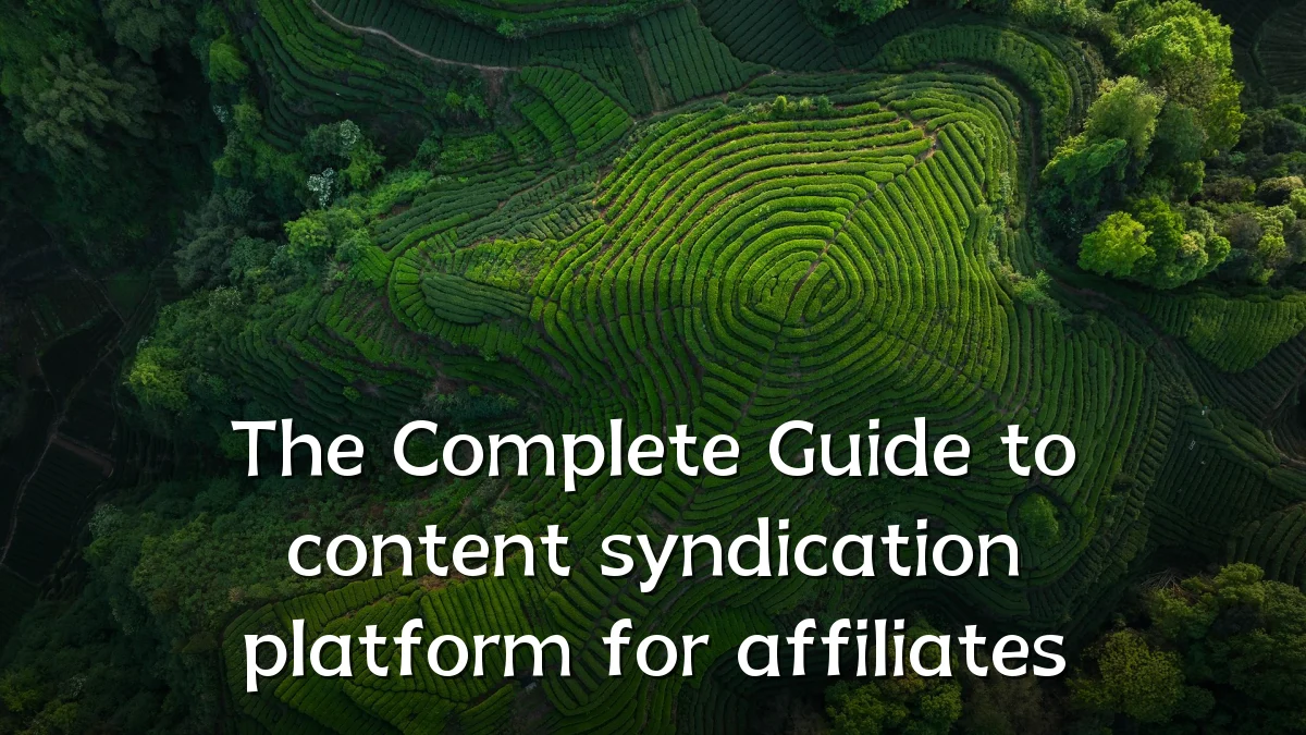 The Complete Guide to content syndication platform for affiliates