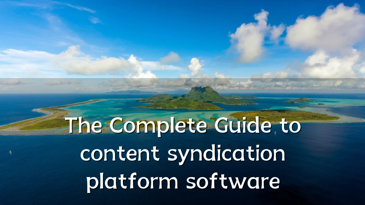 The Complete Guide to content syndication platform software