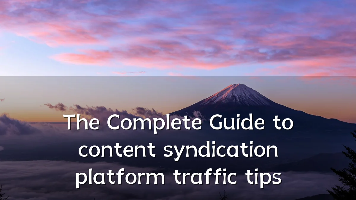The Complete Guide to content syndication platform traffic tips
