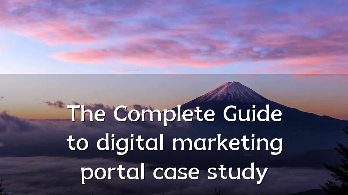 The Complete Guide to digital marketing portal case study