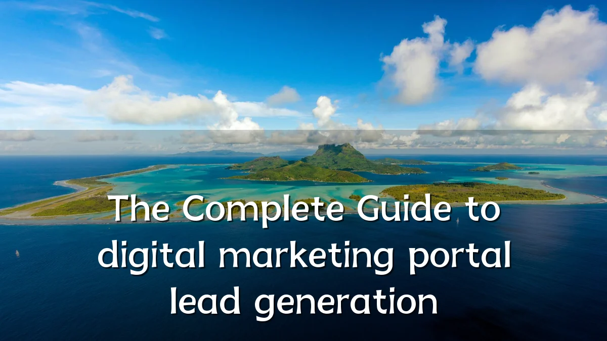 The Complete Guide to digital marketing portal lead generation