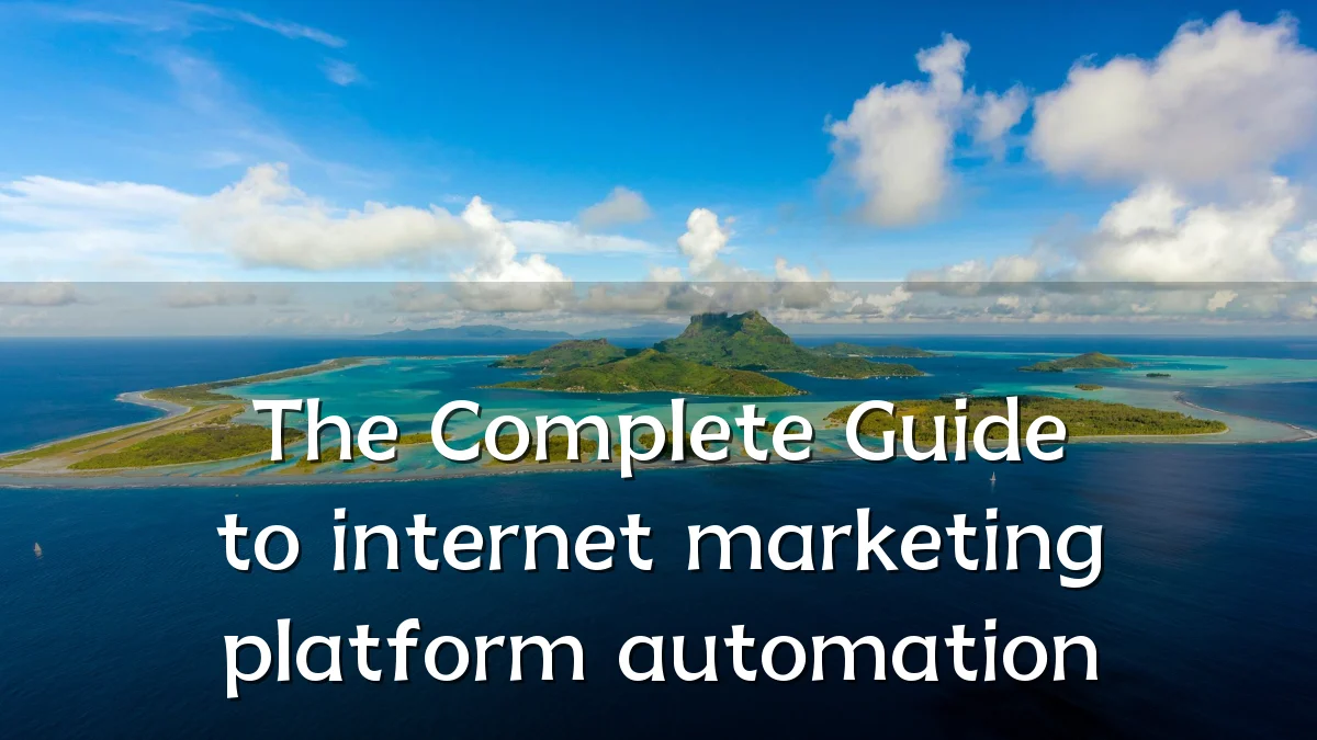 The Complete Guide to internet marketing platform automation