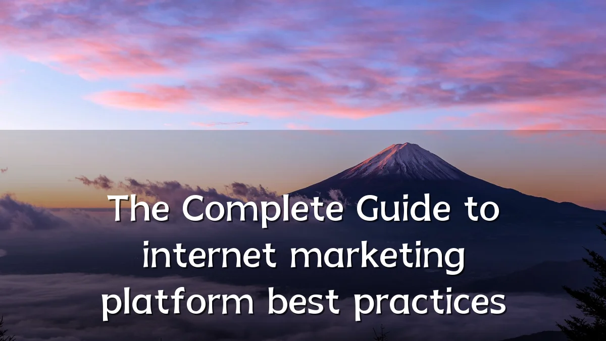 The Complete Guide to internet marketing platform best practices