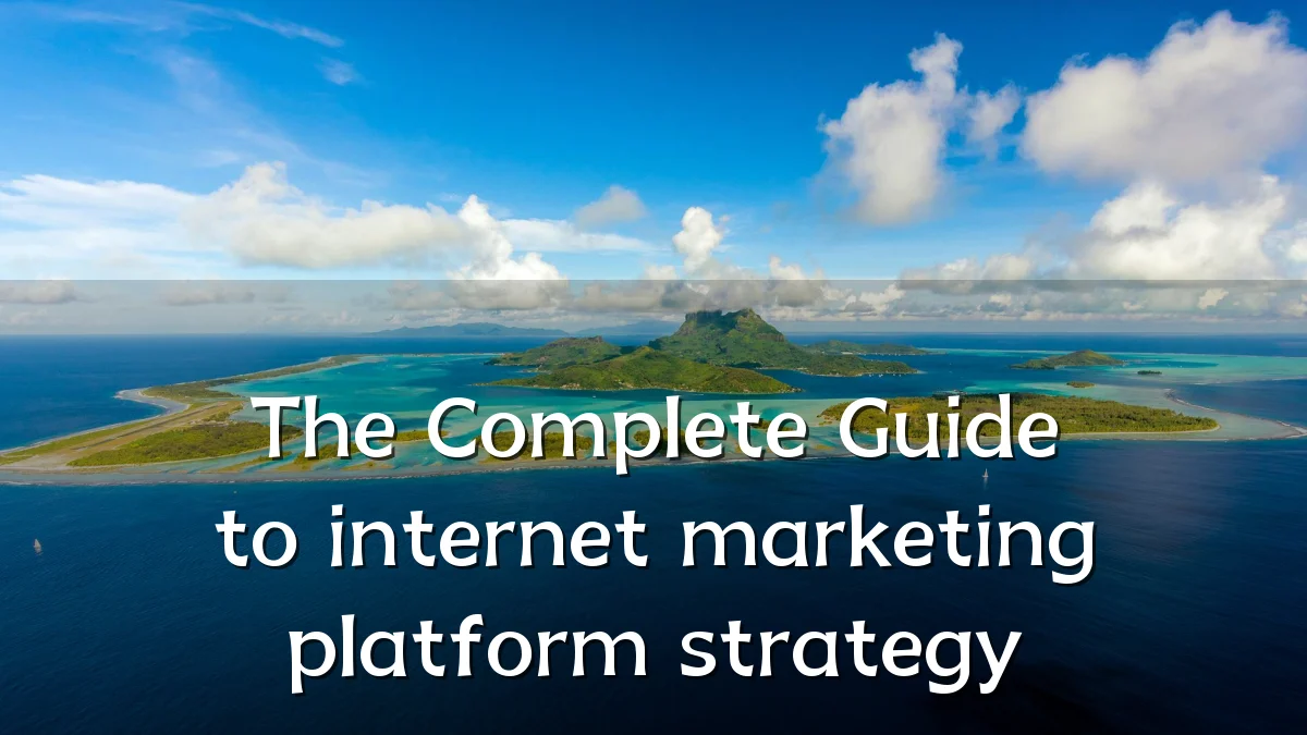 The Complete Guide to internet marketing platform strategy