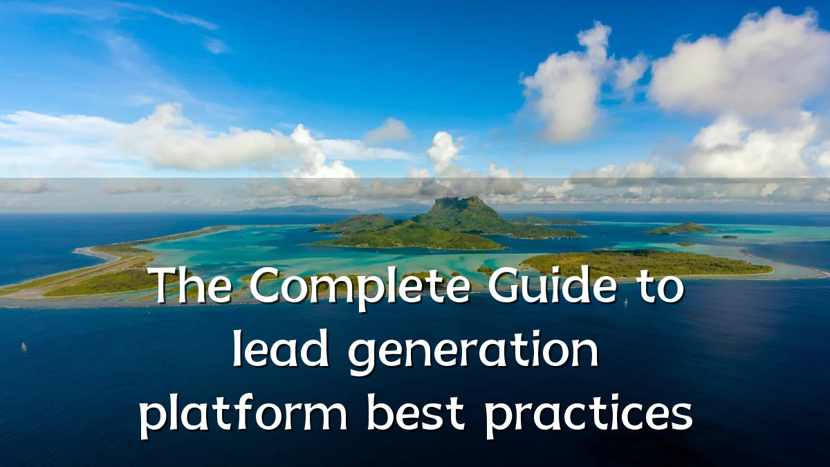 The Complete Guide to lead generation platform best practices
