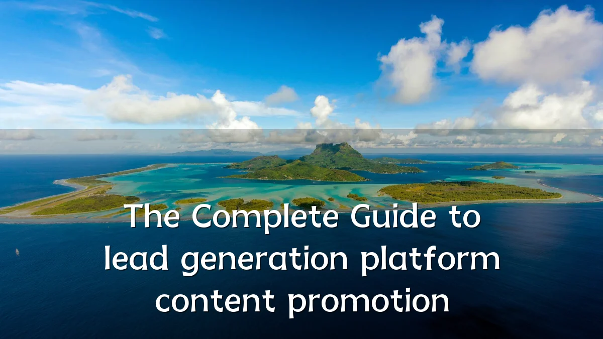 The Complete Guide to lead generation platform content promotion