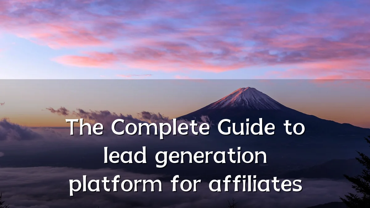 The Complete Guide to lead generation platform for affiliates