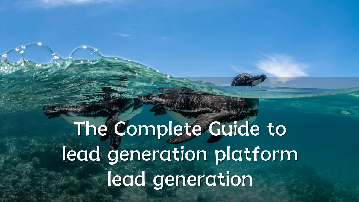 The Complete Guide to lead generation platform lead generation