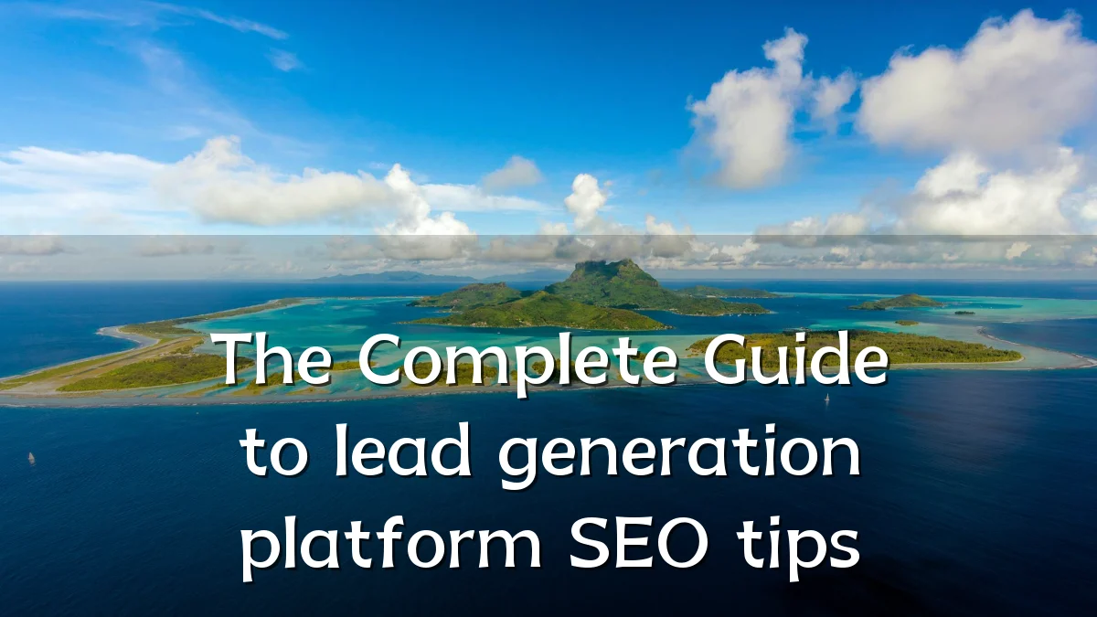 The Complete Guide to lead generation platform SEO tips