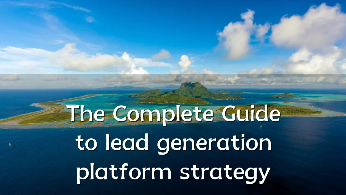 The Complete Guide to lead generation platform strategy