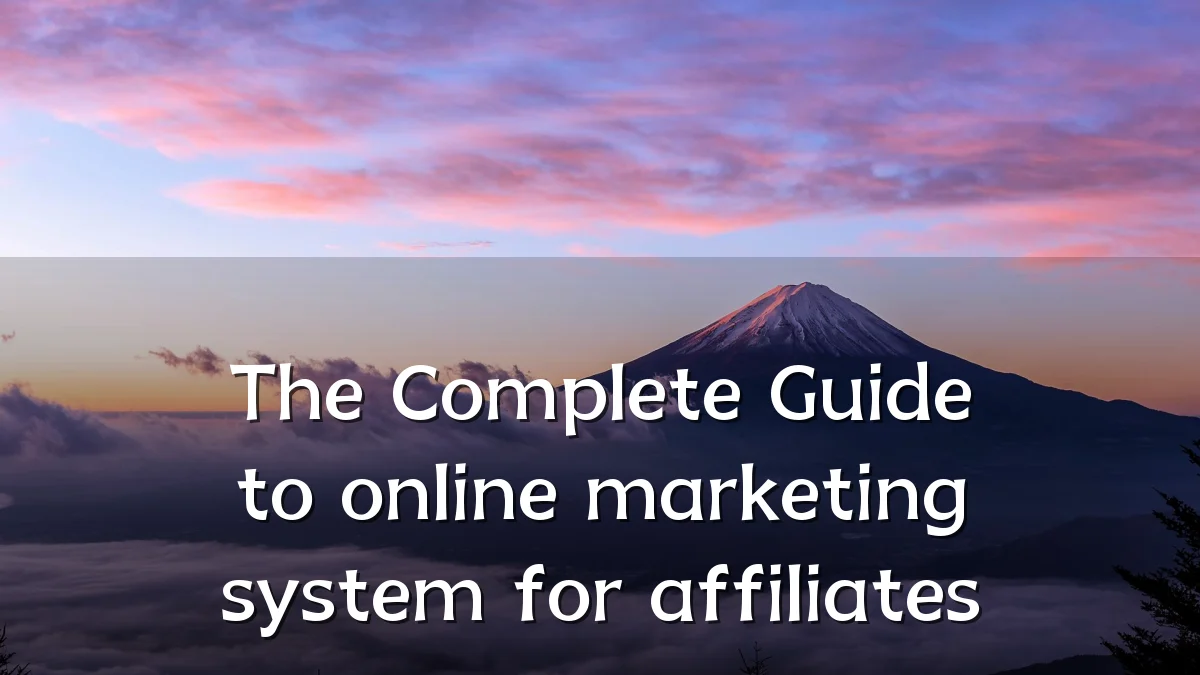 The Complete Guide to online marketing system for affiliates