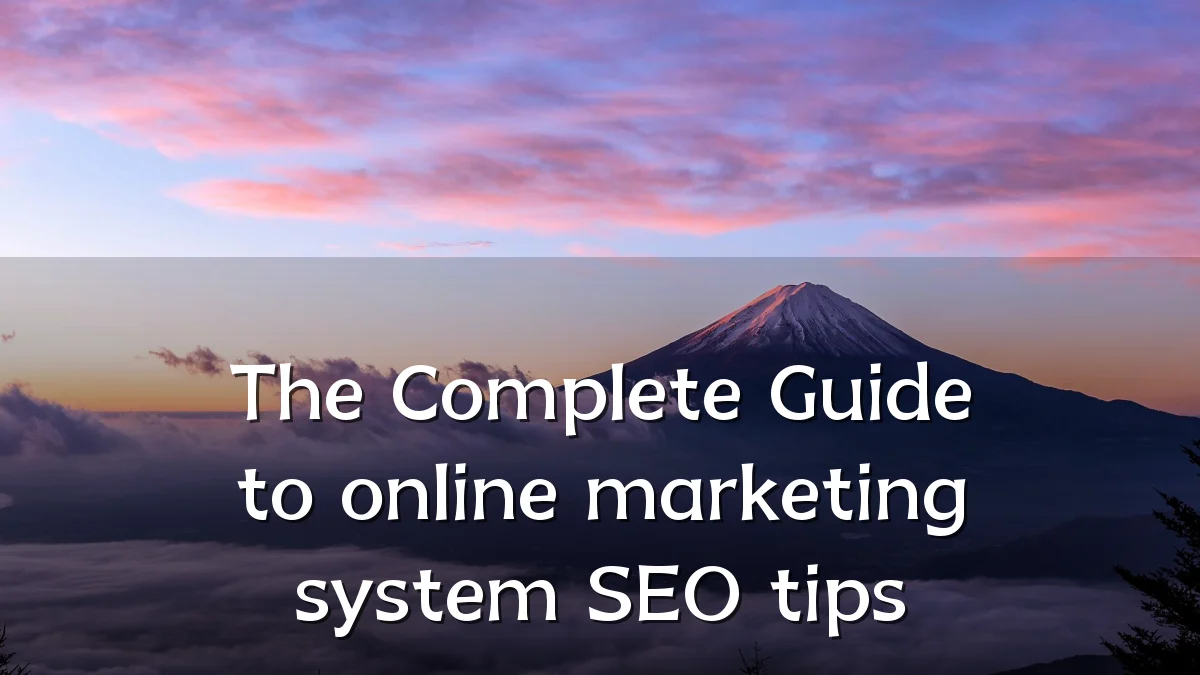The Complete Guide to online marketing system SEO tips