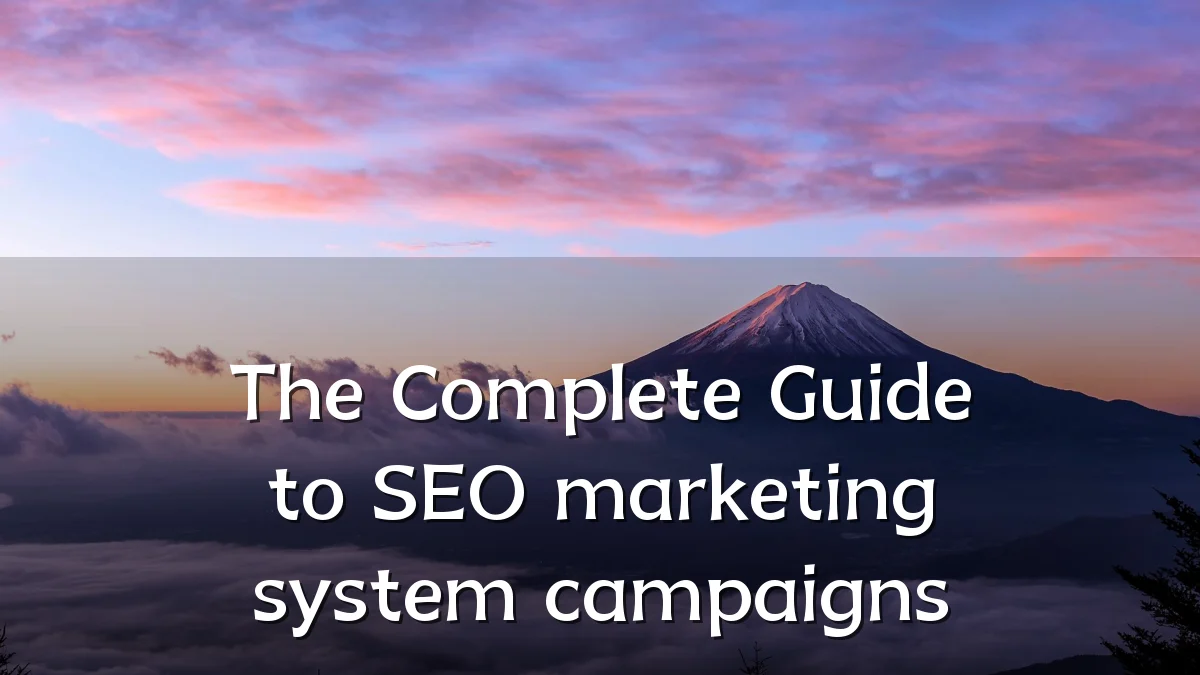 The Complete Guide to SEO marketing system campaigns