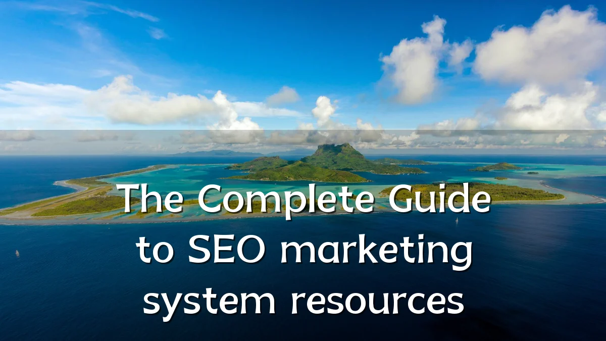 The Complete Guide to SEO marketing system resources