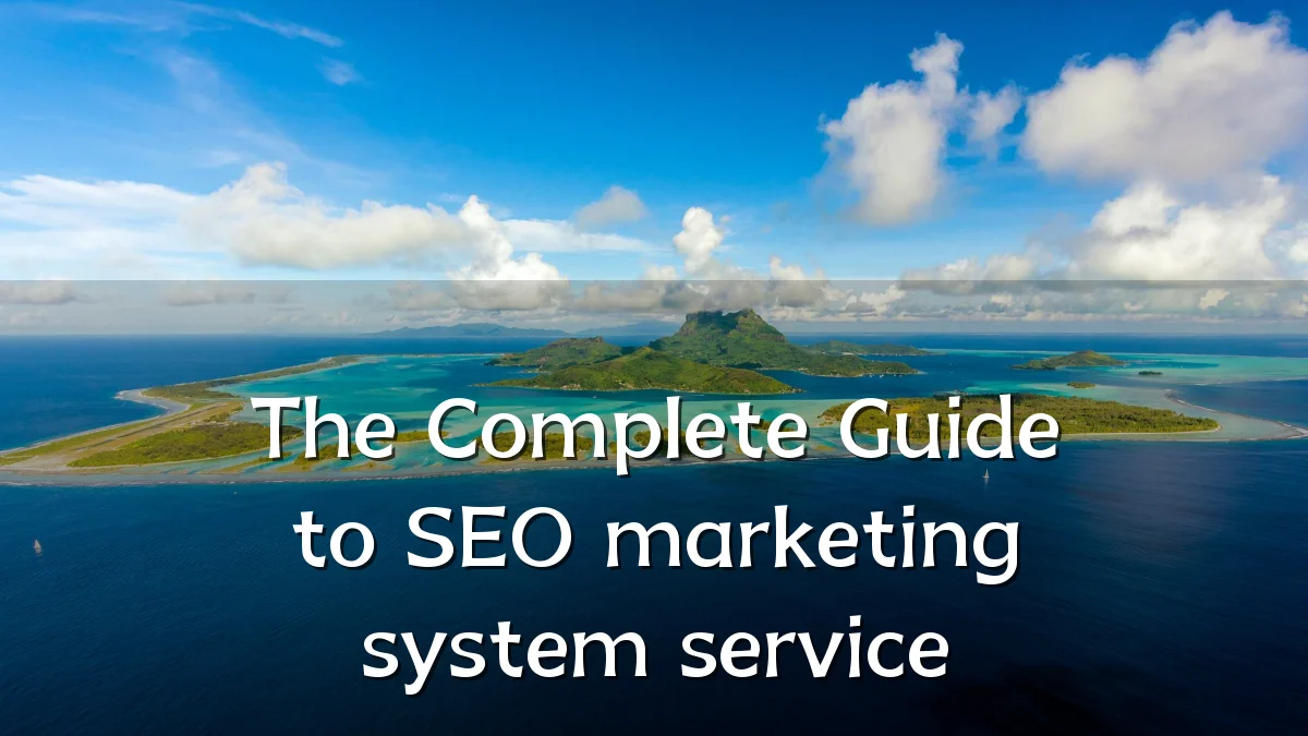 The Complete Guide to SEO marketing system service