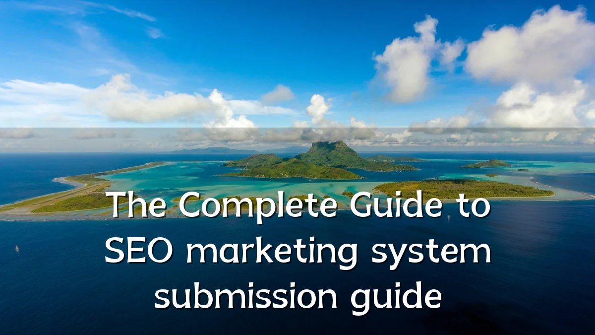 The Complete Guide to SEO marketing system submission guide