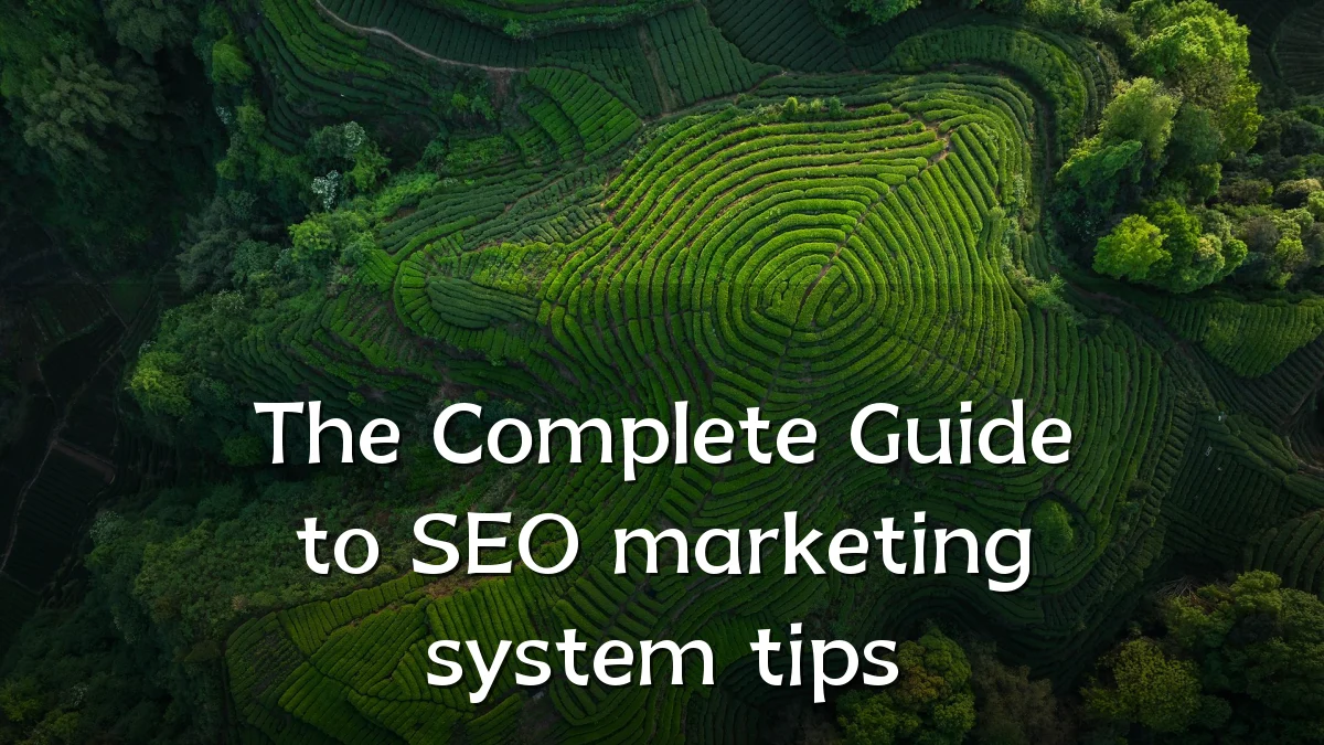 The Complete Guide to SEO marketing system tips