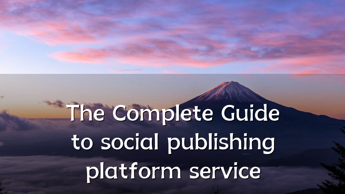 The Complete Guide to social publishing platform service