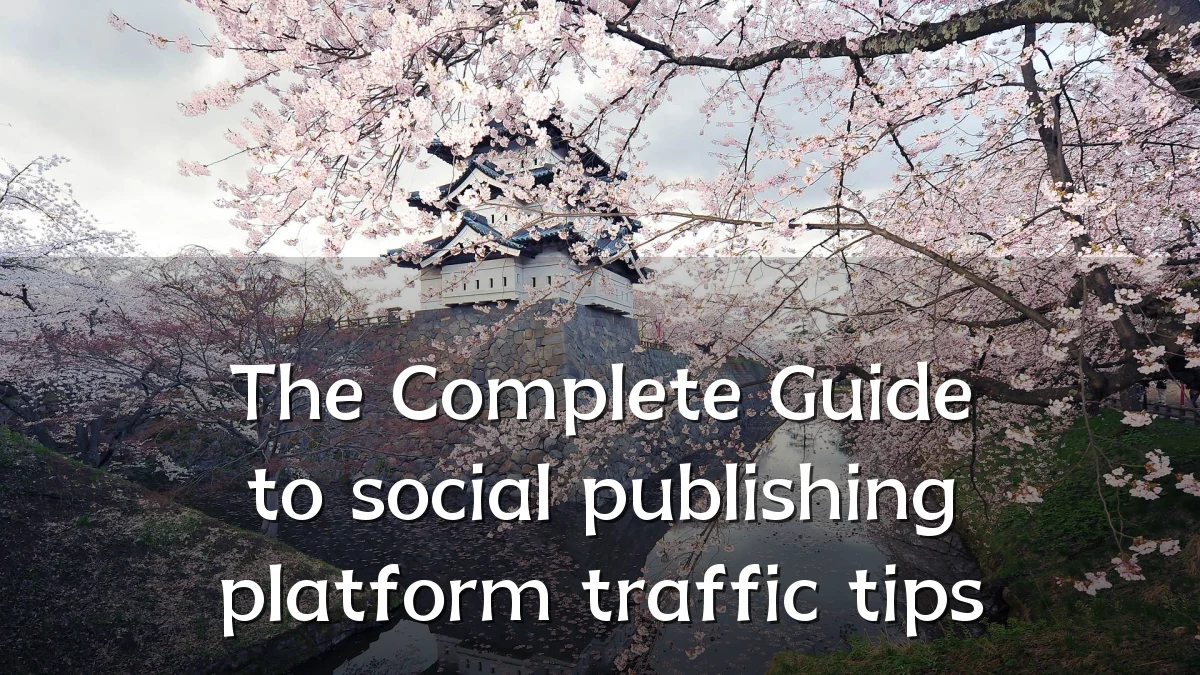 The Complete Guide to social publishing platform traffic tips