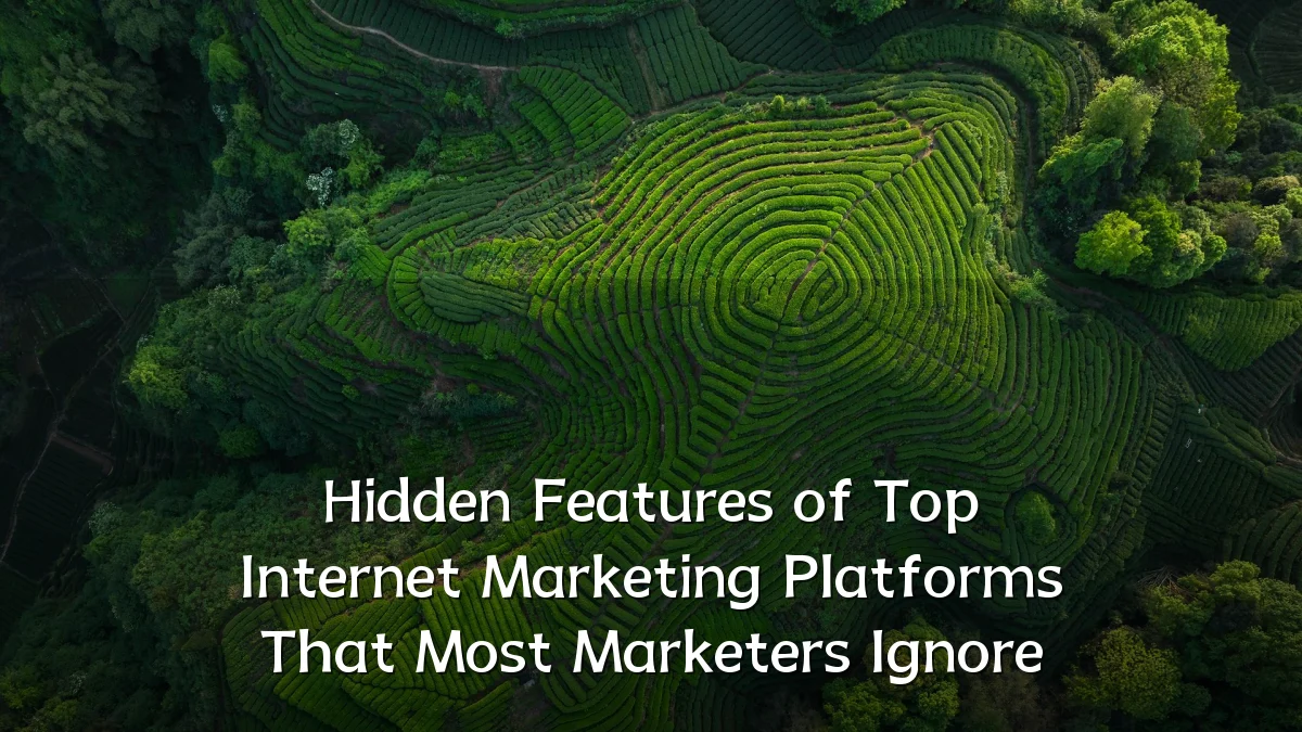 Hidden Features of Top Internet Marketing Platforms That Most Marketers Ignore