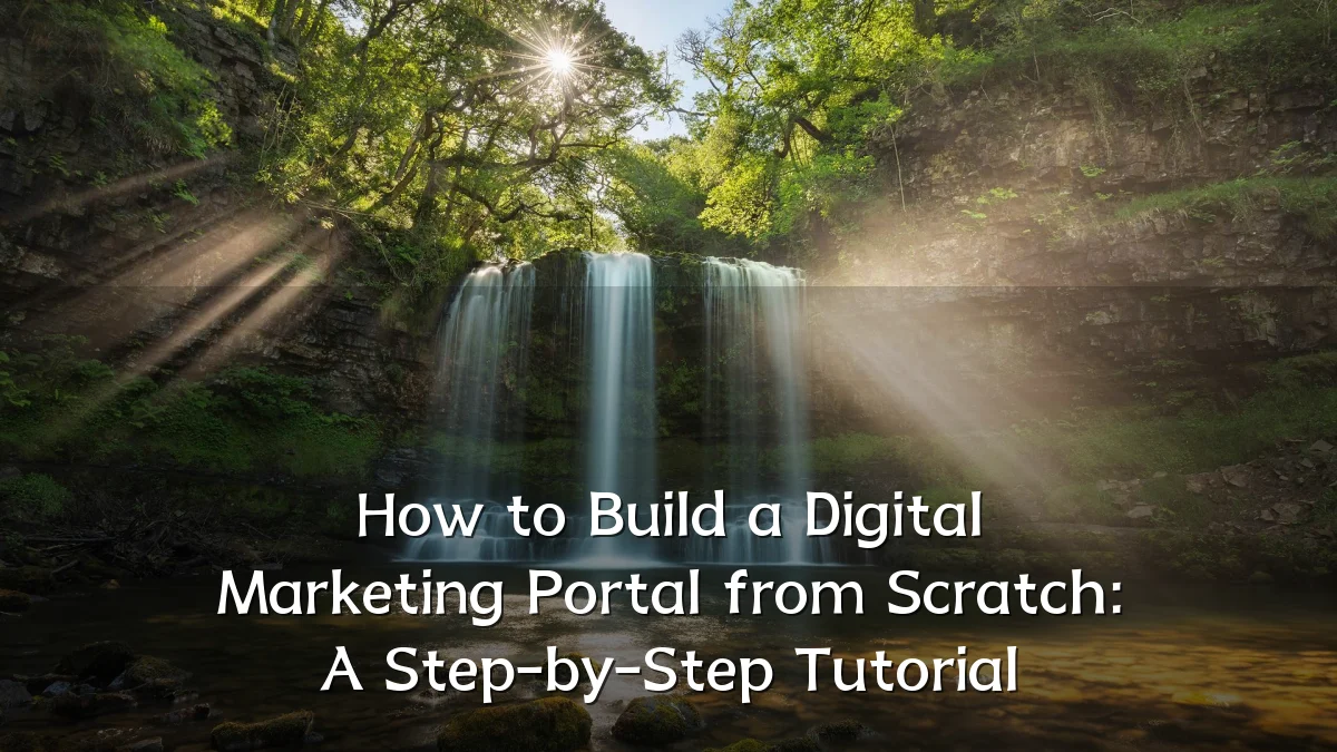 How to Build a Digital Marketing Portal from Scratch: A Step-by-Step Tutorial