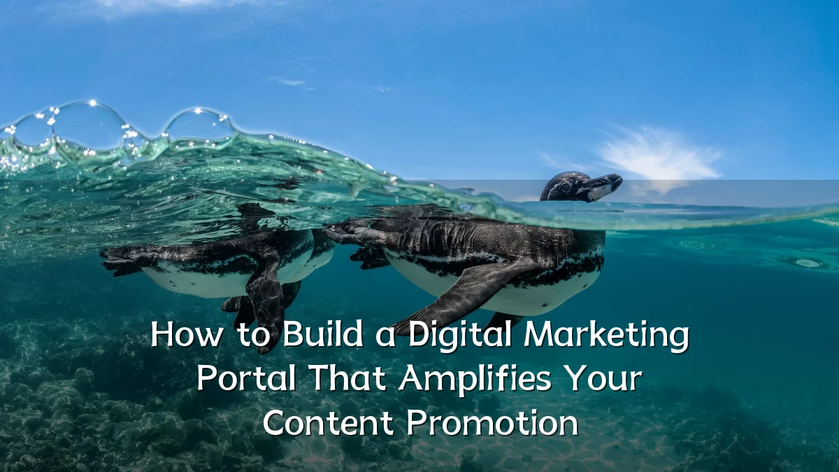 How to Build a Digital Marketing Portal That Amplifies Your Content Promotion