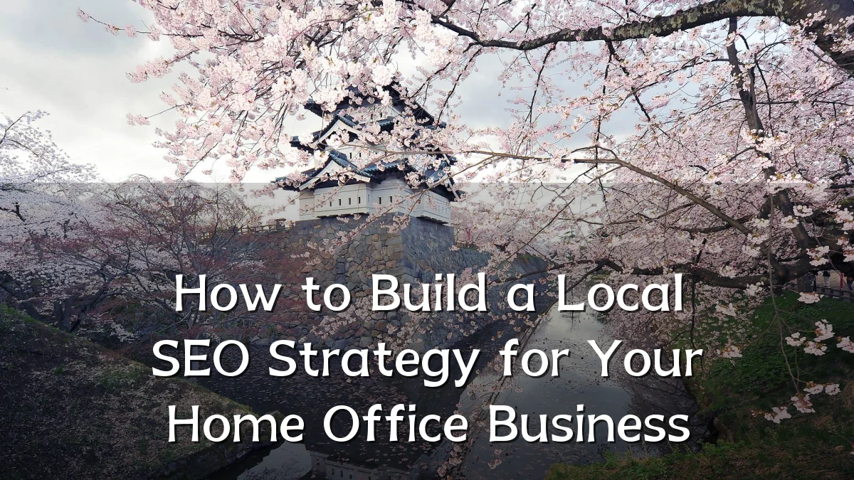 How to Build a Local SEO Strategy for Your Home Office Business