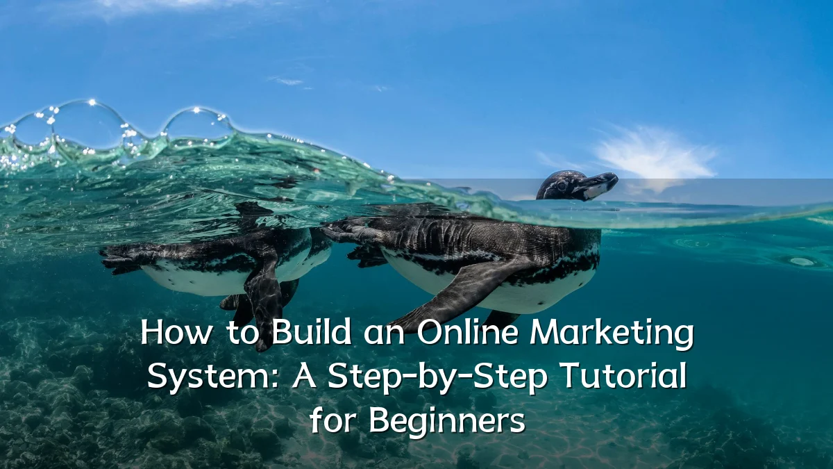 How to Build an Online Marketing System: A Step-by-Step Tutorial for Beginners