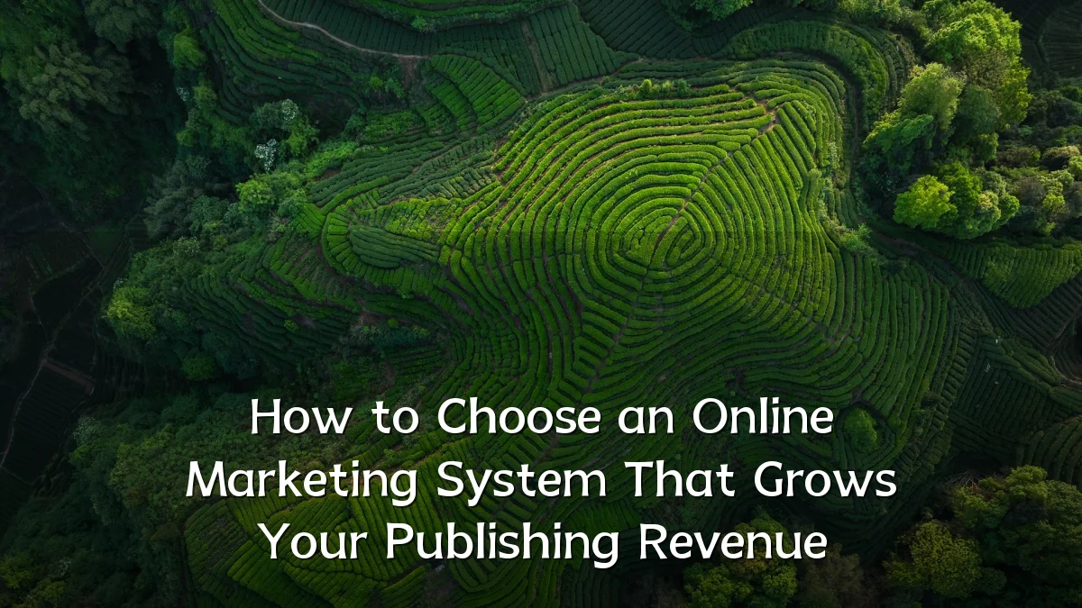 How to Choose an Online Marketing System That Grows Your Publishing Revenue