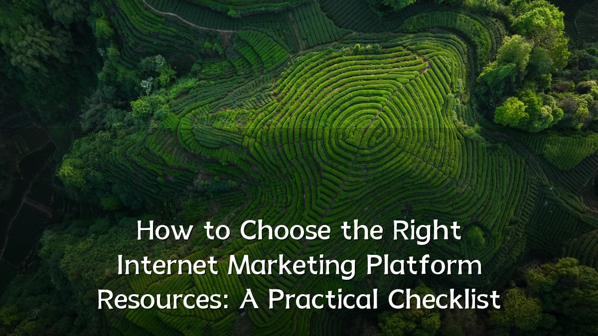 How to Choose the Right Internet Marketing Platform Resources: A Practical Checklist