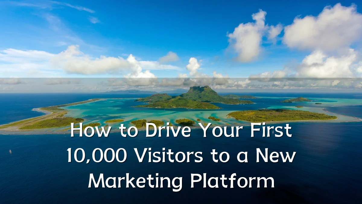 How to Drive Your First 10,000 Visitors to a New Marketing Platform