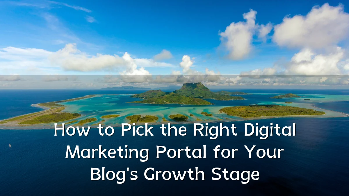 How to Pick the Right Digital Marketing Portal for Your Blog's Growth Stage