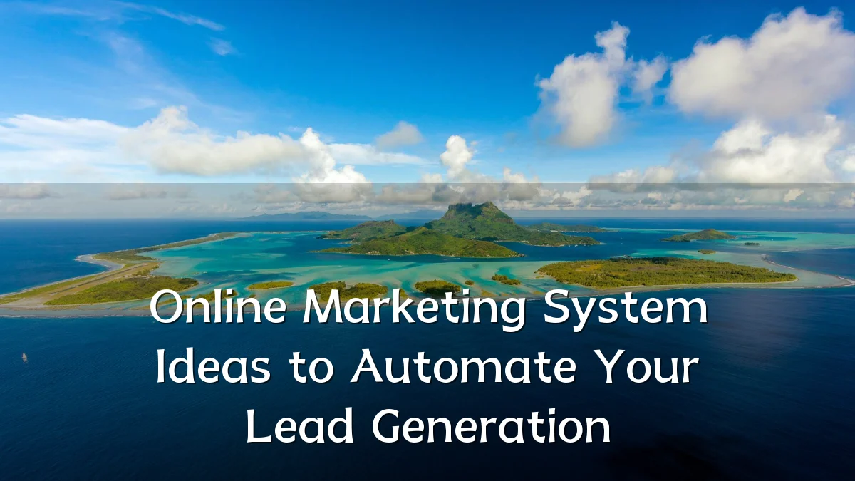 Online Marketing System Ideas to Automate Your Lead Generation