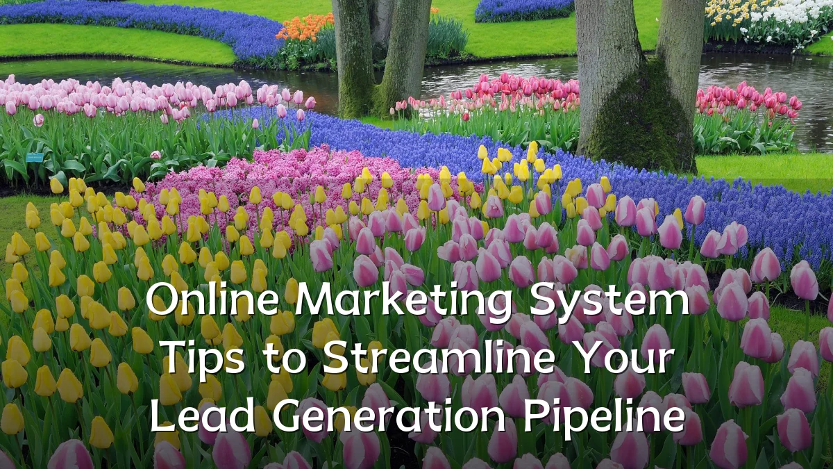 Online Marketing System Tips to Streamline Your Lead Generation Pipeline