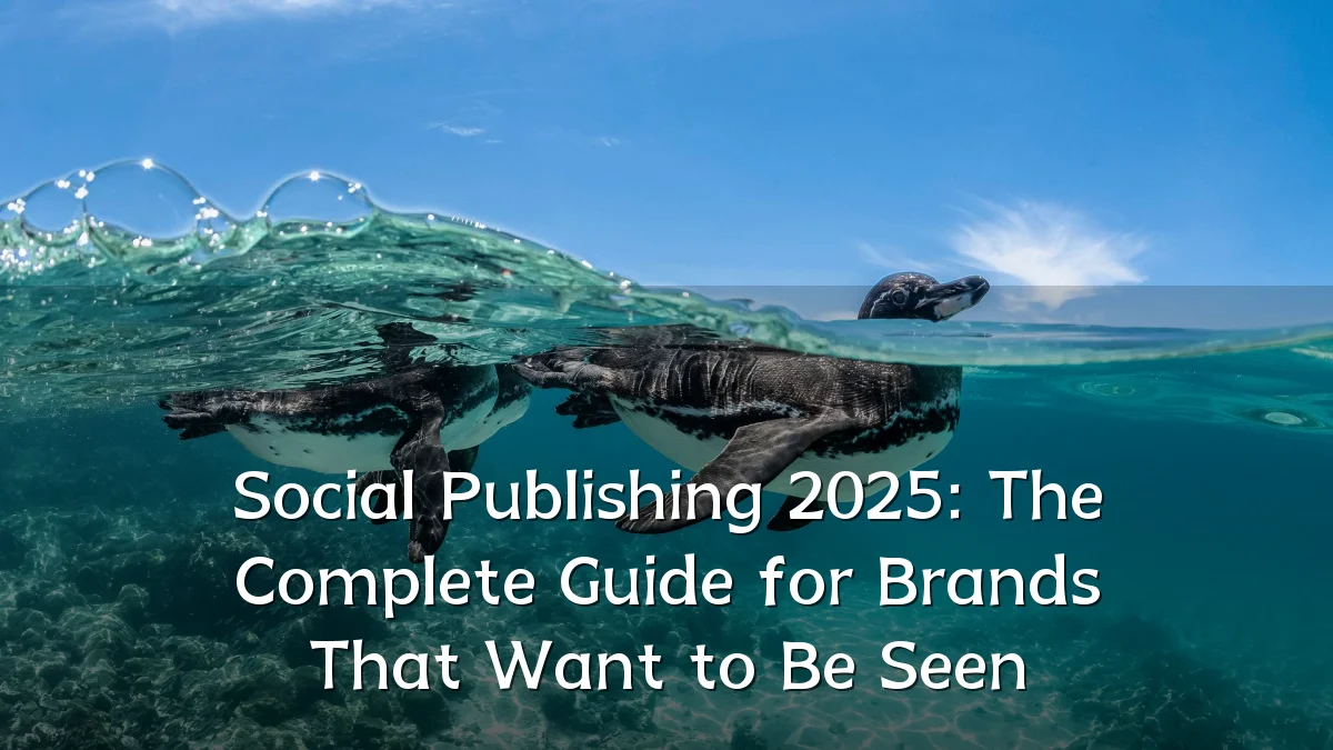 Social Publishing 2025: The Complete Guide for Brands That Want to Be Seen