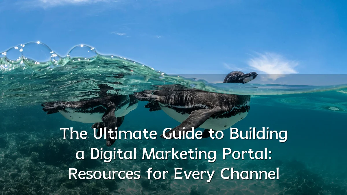The Ultimate Guide to Building a Digital Marketing Portal: Resources for Every Channel
