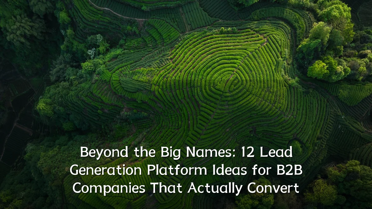 Beyond the Big Names: 12 Lead Generation Platform Ideas for B2B Companies That Actually Convert